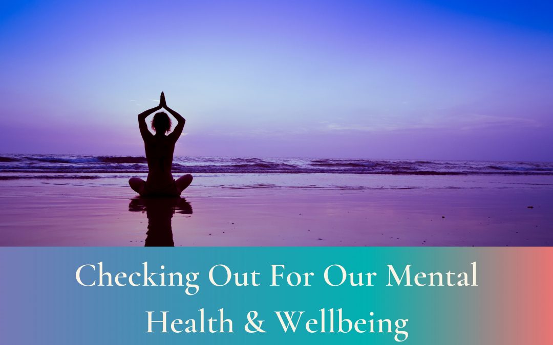 Checking Out For Our Mental Health & Well-being