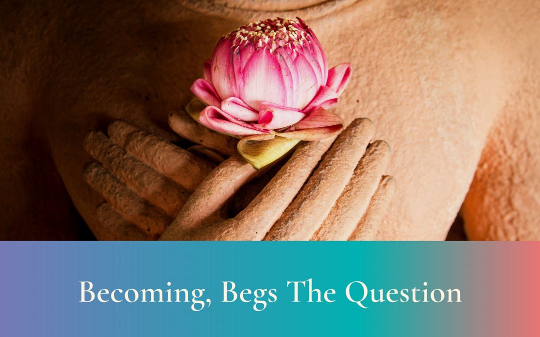 Becoming, Begs The Question