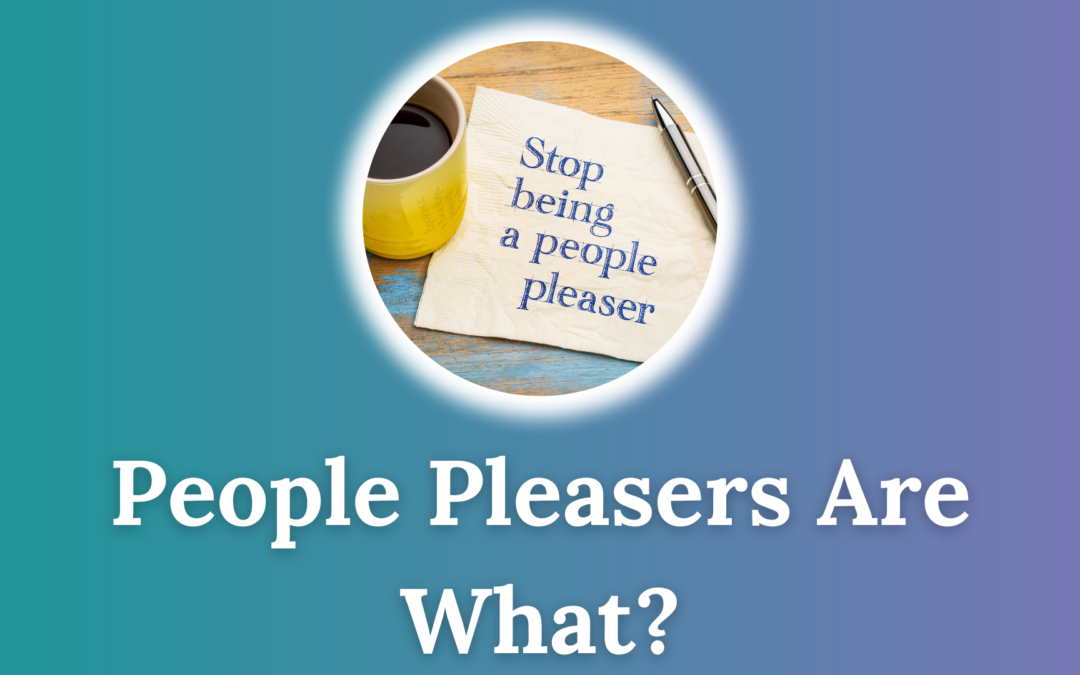People Pleasers Are What?